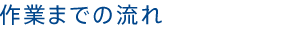作業までの流れ